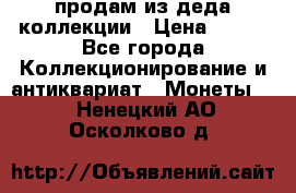 продам из деда коллекции › Цена ­ 100 - Все города Коллекционирование и антиквариат » Монеты   . Ненецкий АО,Осколково д.